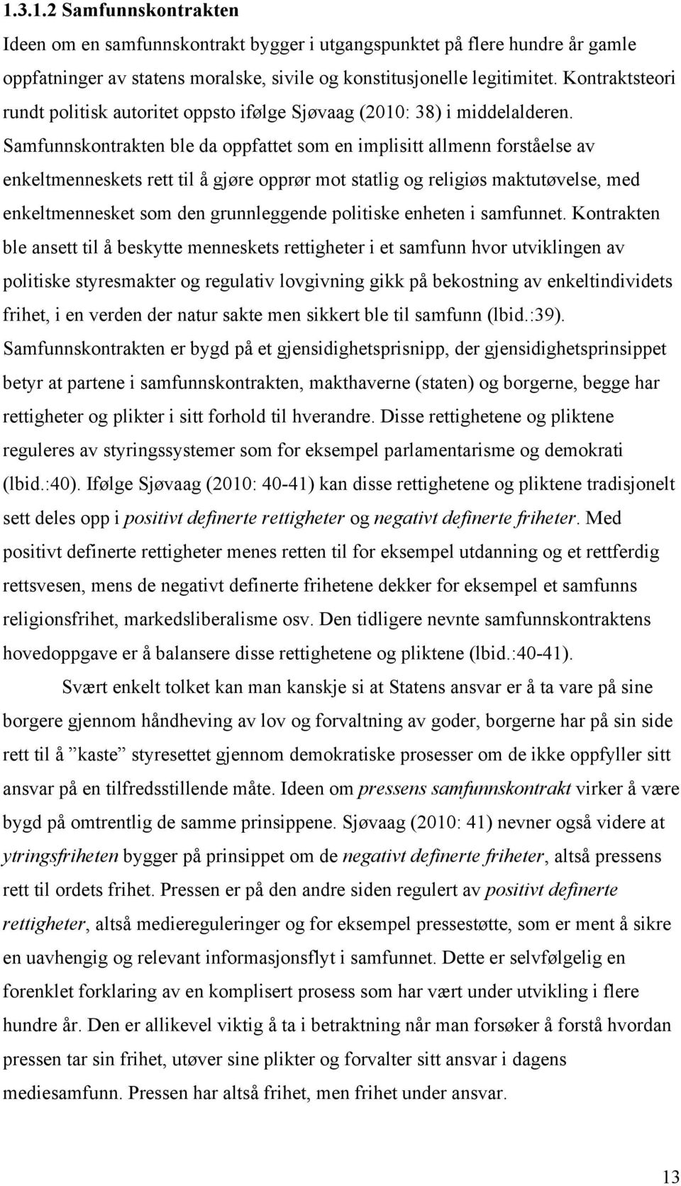 Samfunnskontrakten ble da oppfattet som en implisitt allmenn forståelse av enkeltmenneskets rett til å gjøre opprør mot statlig og religiøs maktutøvelse, med enkeltmennesket som den grunnleggende