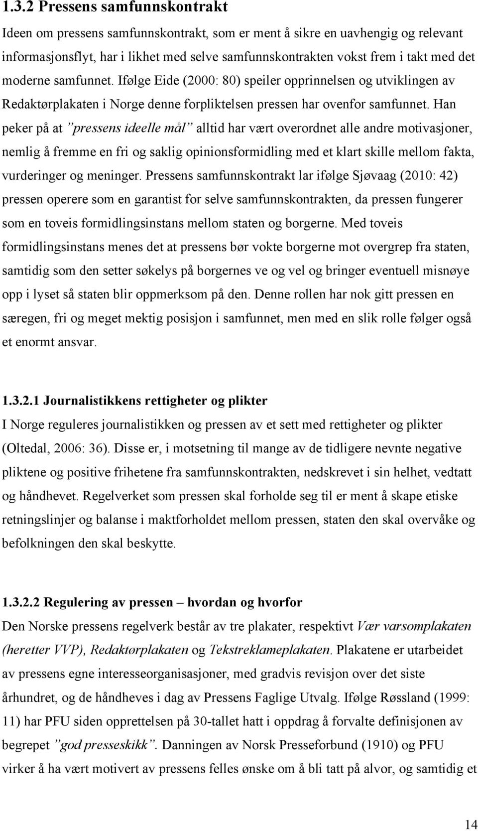 Han peker på at pressens ideelle mål alltid har vært overordnet alle andre motivasjoner, nemlig å fremme en fri og saklig opinionsformidling med et klart skille mellom fakta, vurderinger og meninger.