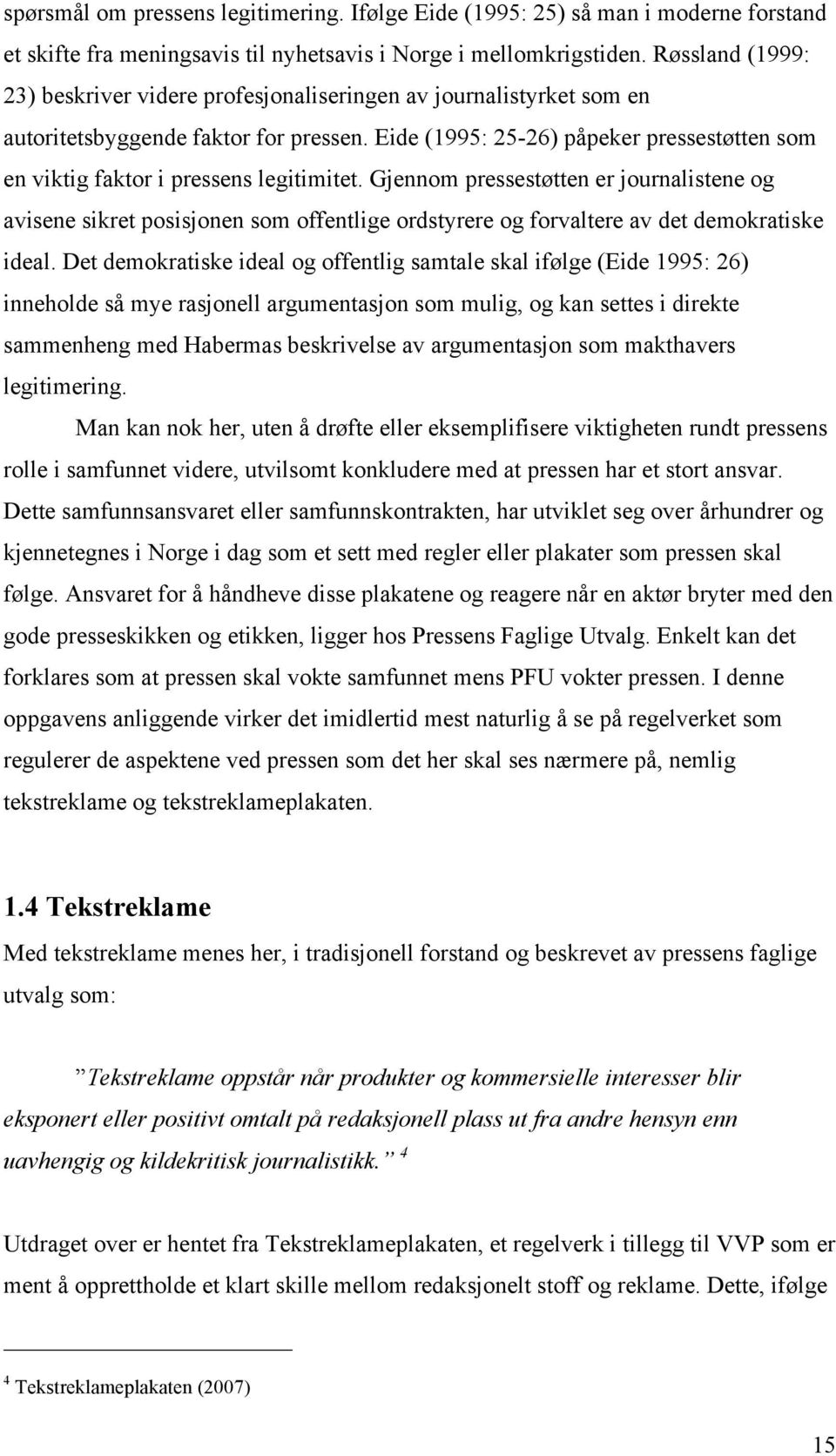 Eide (1995: 25-26) påpeker pressestøtten som en viktig faktor i pressens legitimitet.