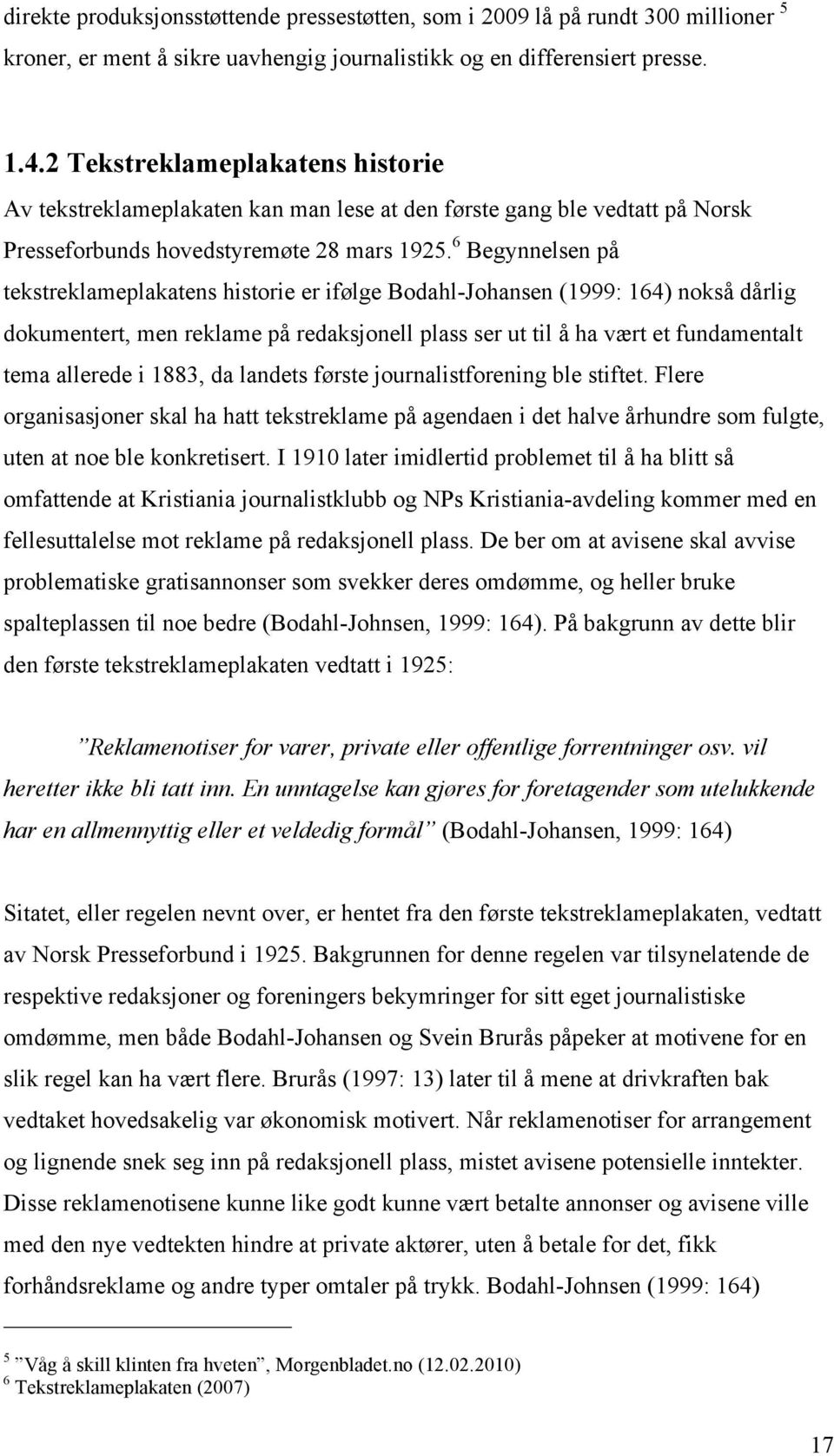 6 Begynnelsen på tekstreklameplakatens historie er ifølge Bodahl-Johansen (1999: 164) nokså dårlig dokumentert, men reklame på redaksjonell plass ser ut til å ha vært et fundamentalt tema allerede i