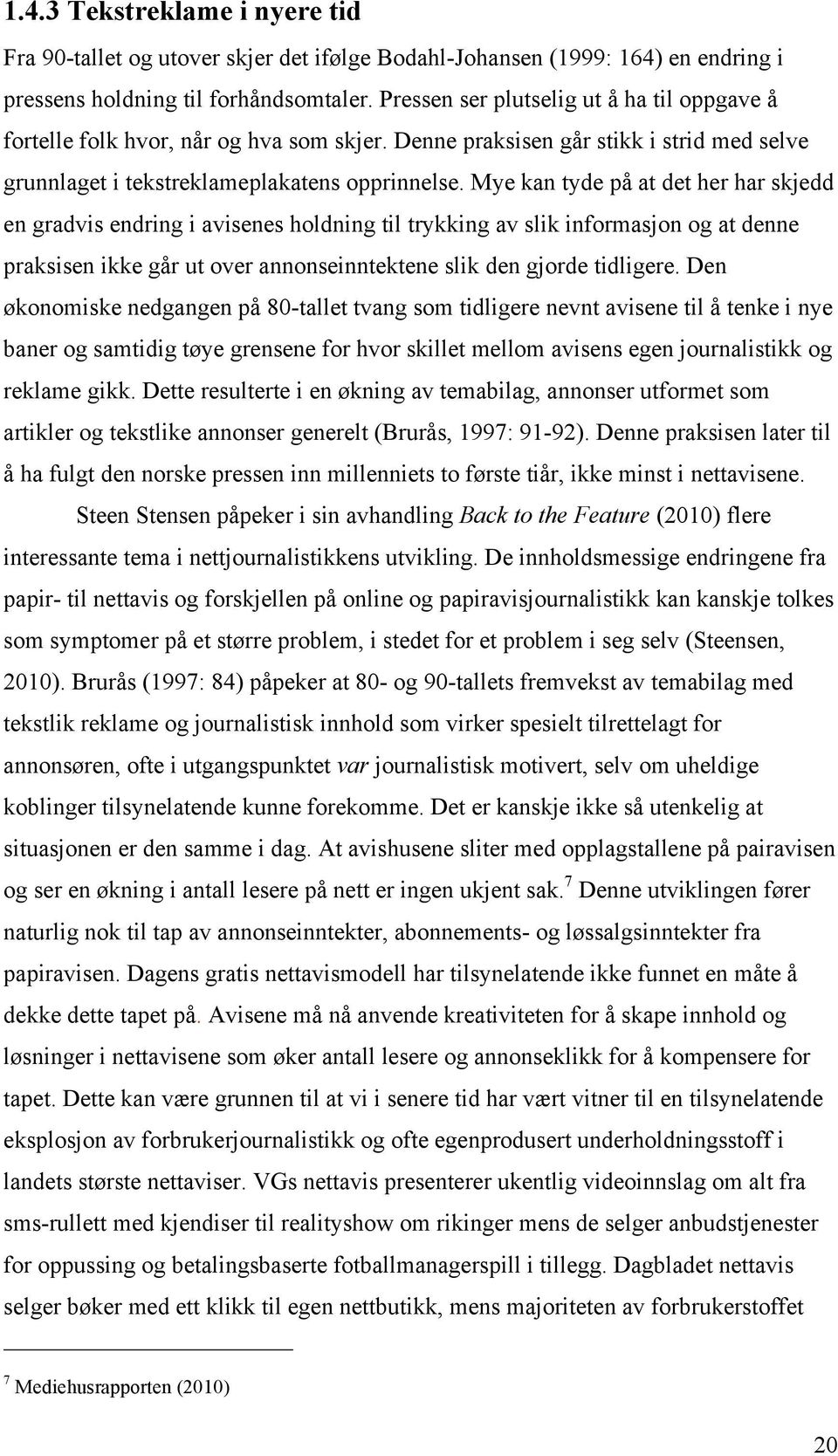 Mye kan tyde på at det her har skjedd en gradvis endring i avisenes holdning til trykking av slik informasjon og at denne praksisen ikke går ut over annonseinntektene slik den gjorde tidligere.