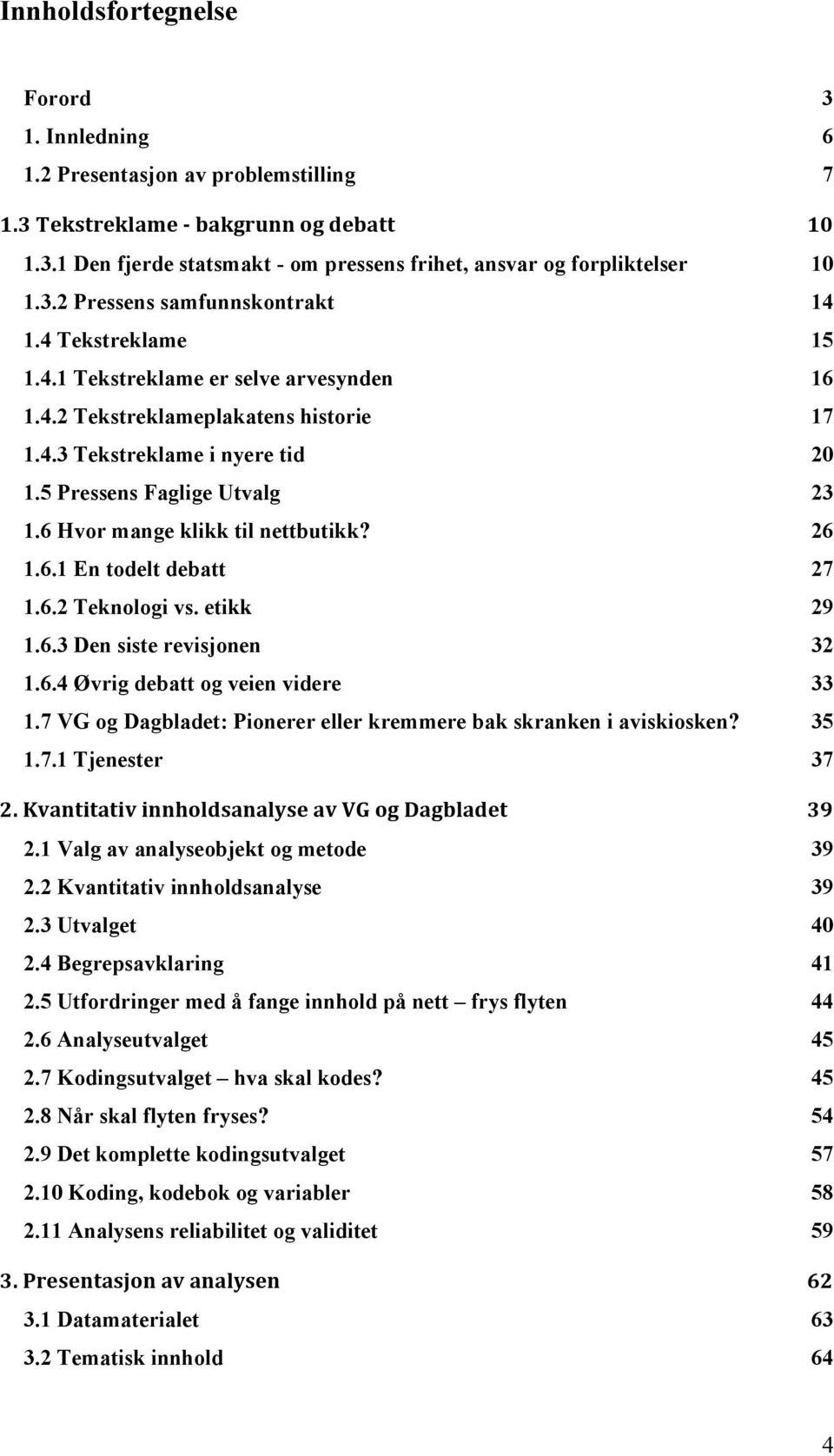 5 Pressens Faglige Utvalg 23 1.6 Hvor mange klikk til nettbutikk? 26 1.6.1 En todelt debatt 27 1.6.2 Teknologi vs. etikk 29 1.6.3 Den siste revisjonen 32 1.6.4 Øvrig debatt og veien videre 33 1.