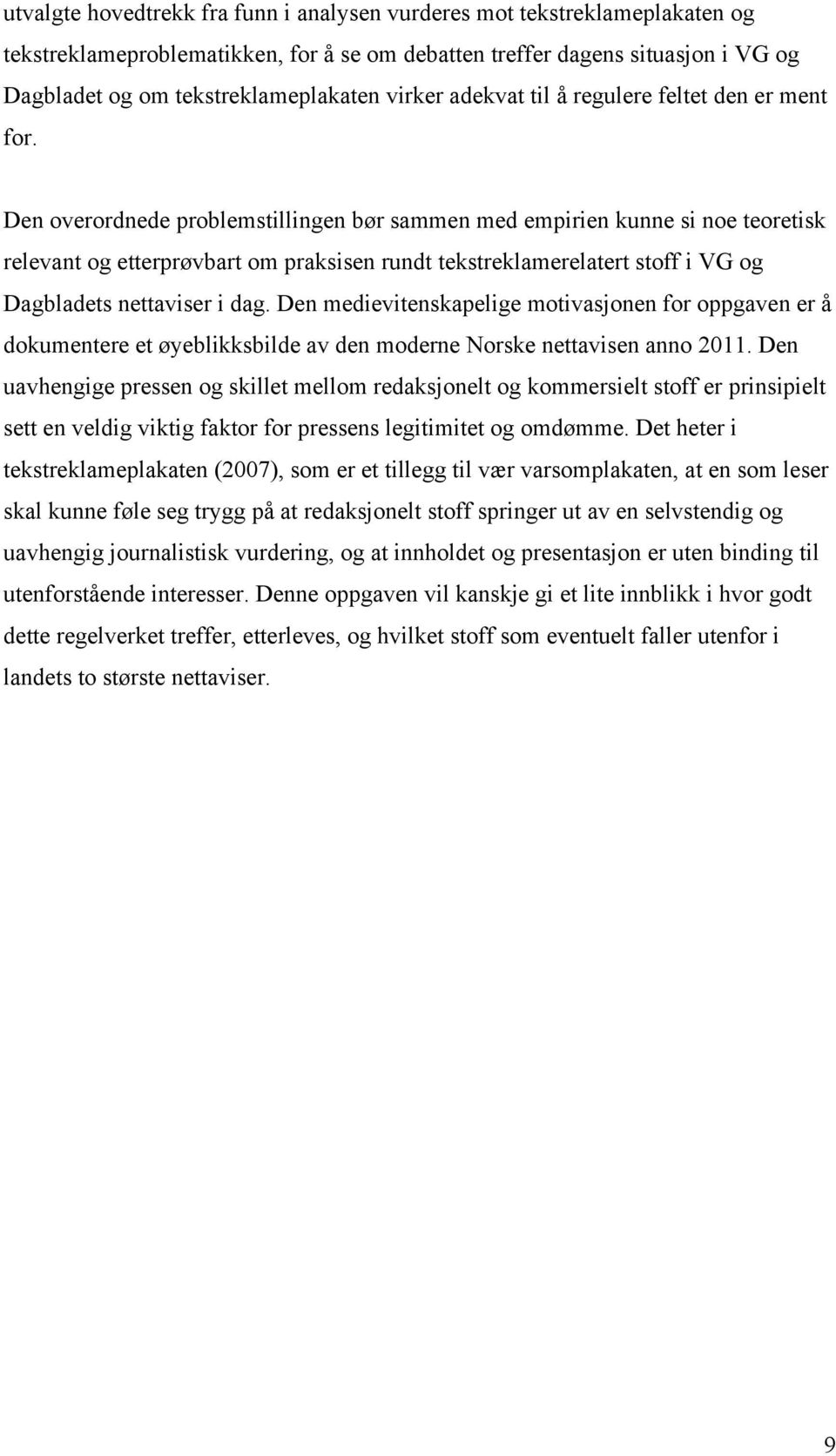 Den overordnede problemstillingen bør sammen med empirien kunne si noe teoretisk relevant og etterprøvbart om praksisen rundt tekstreklamerelatert stoff i VG og Dagbladets nettaviser i dag.