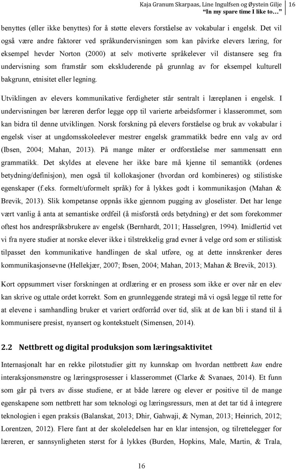 framstår som ekskluderende på grunnlag av for eksempel kulturell bakgrunn, etnisitet eller legning. Utviklingen av elevers kommunikative ferdigheter står sentralt i læreplanen i engelsk.