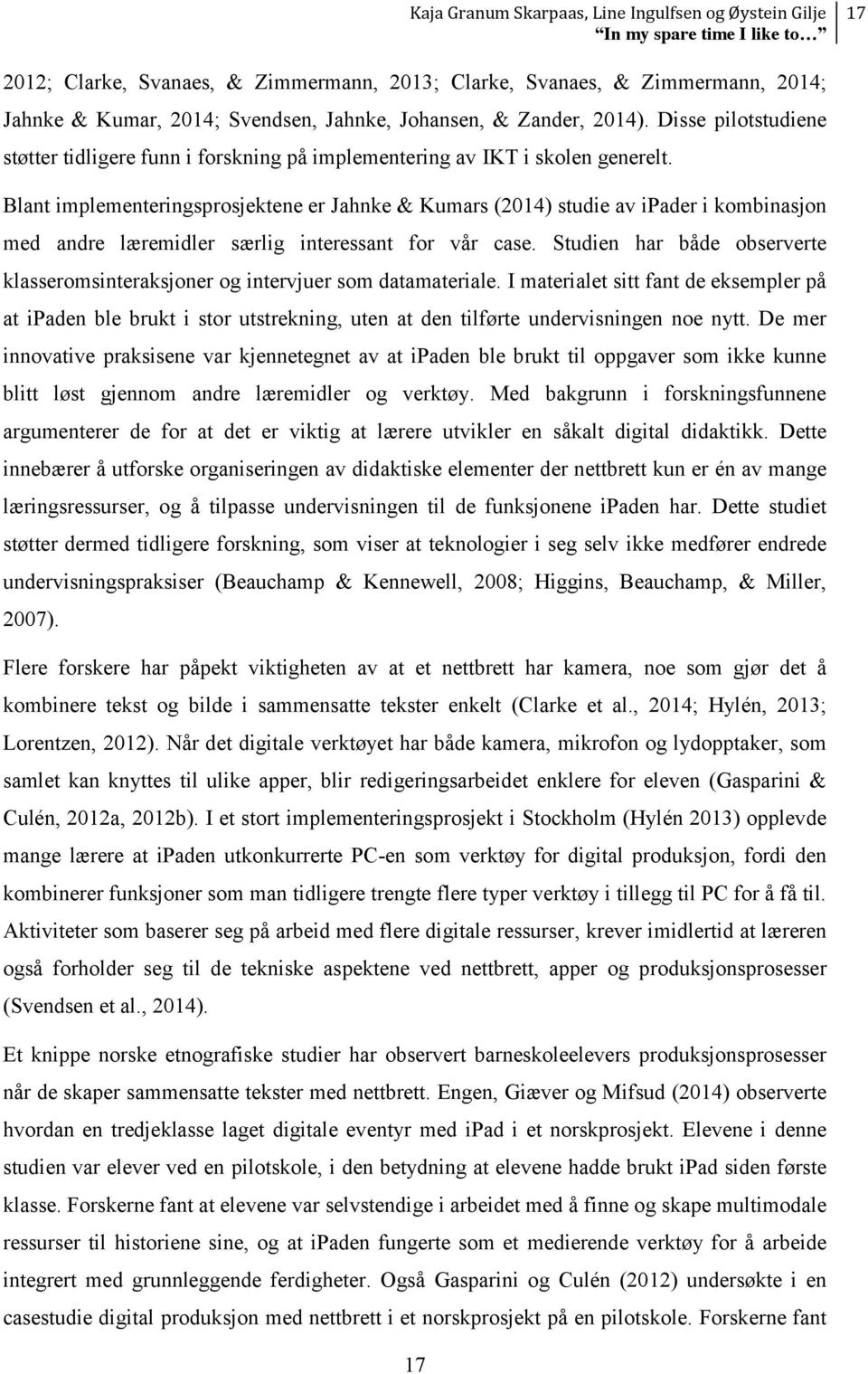 Blant implementeringsprosjektene er Jahnke & Kumars (2014) studie av ipader i kombinasjon med andre læremidler særlig interessant for vår case.