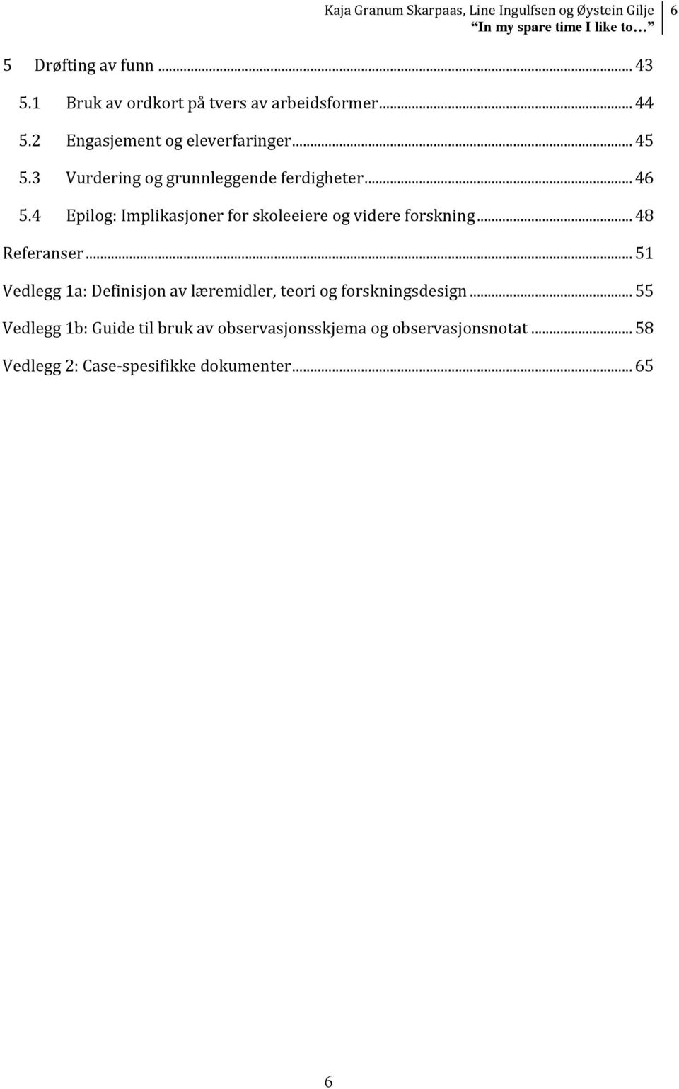 4 Epilog: Implikasjoner for skoleeiere og videre forskning... 48 Referanser.