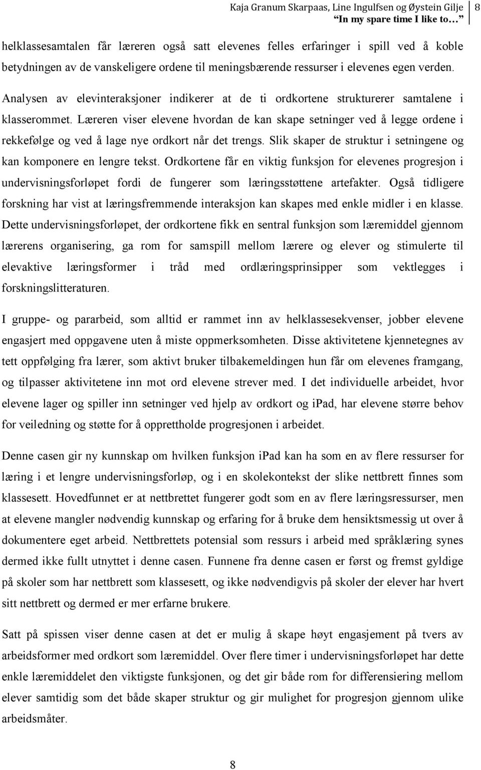 Læreren viser elevene hvordan de kan skape setninger ved å legge ordene i rekkefølge og ved å lage nye ordkort når det trengs. Slik skaper de struktur i setningene og kan komponere en lengre tekst.