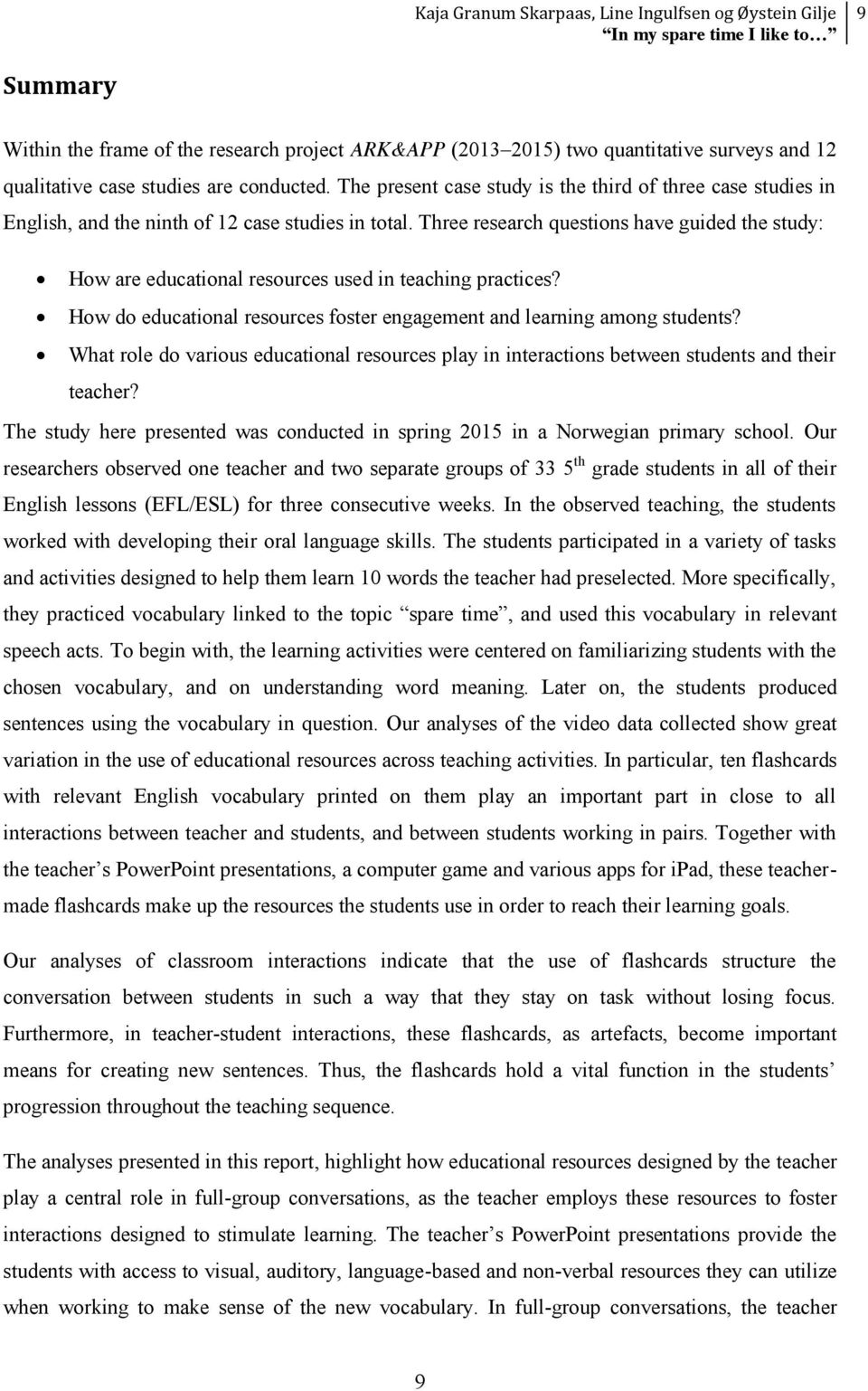 Three research questions have guided the study: How are educational resources used in teaching practices? How do educational resources foster engagement and learning among students?