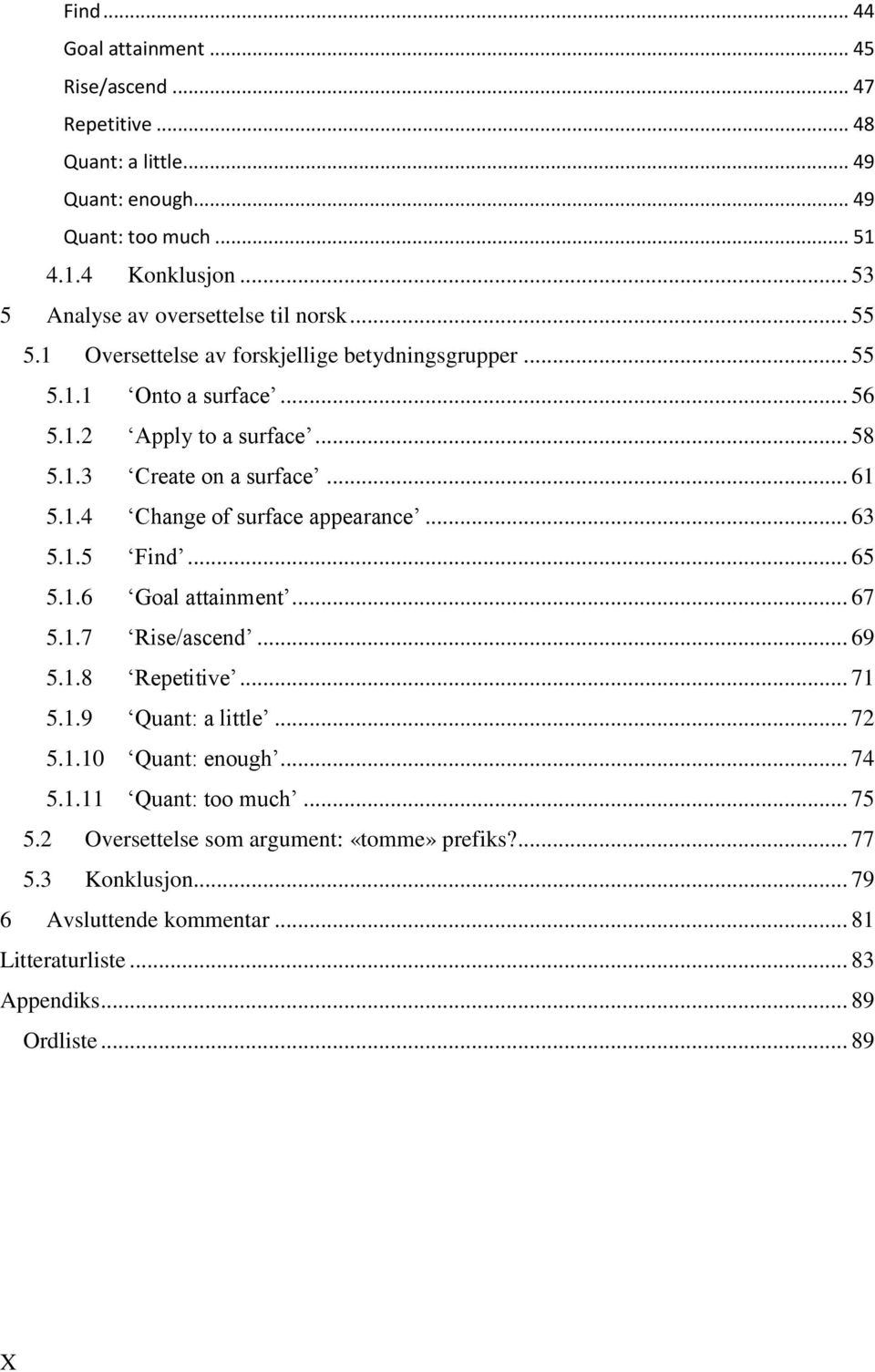 .. 61 5.1.4 Change of surface appearance... 63 5.1.5 Find... 65 5.1.6 Goal attainment... 67 5.1.7 Rise/ascend... 69 5.1.8 Repetitive... 71 5.1.9 Quant: a little... 72 5.1.10 Quant: enough.