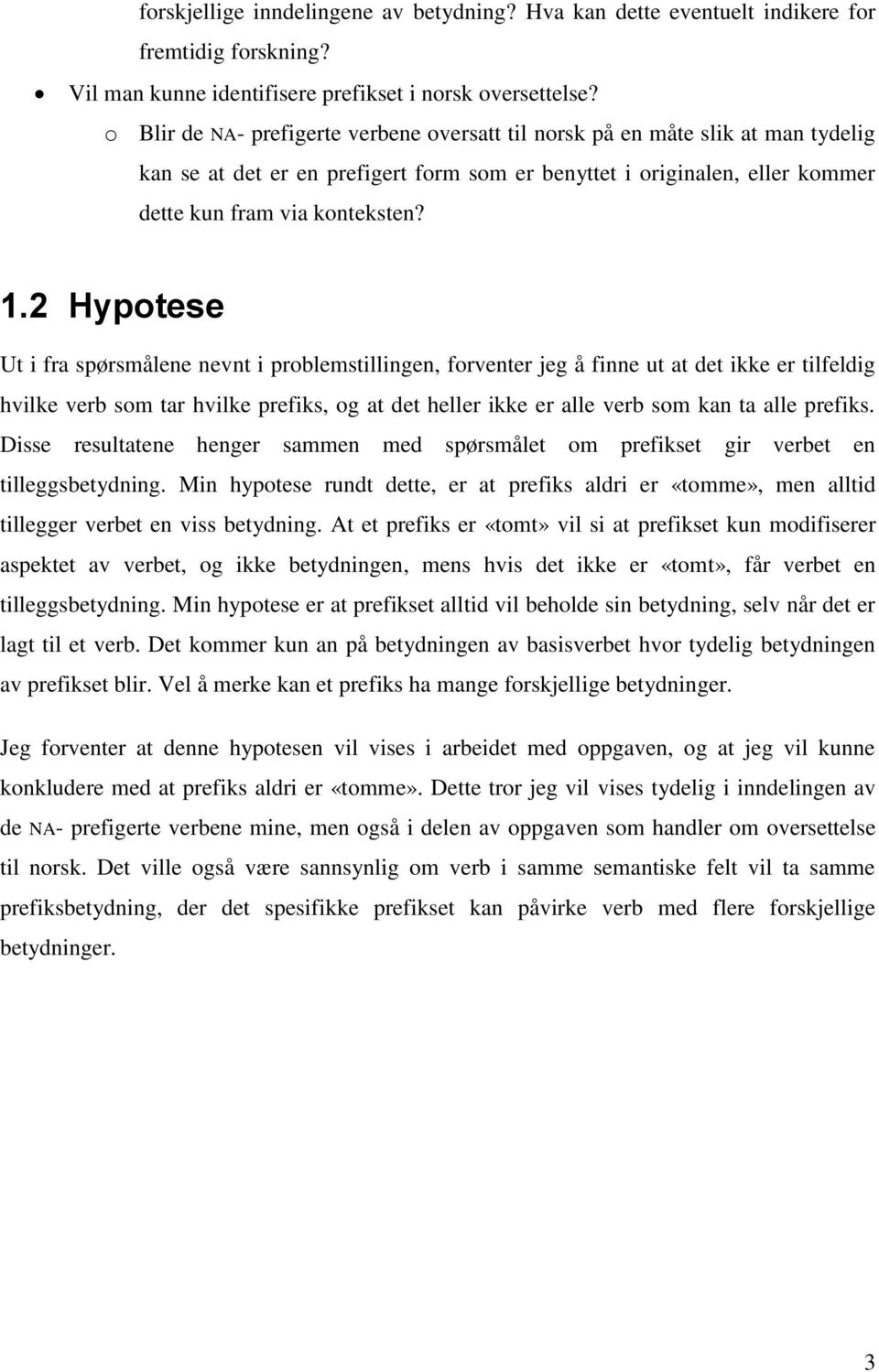 2 Hypotese Ut i fra spørsmålene nevnt i problemstillingen, forventer jeg å finne ut at det ikke er tilfeldig hvilke verb som tar hvilke prefiks, og at det heller ikke er alle verb som kan ta alle