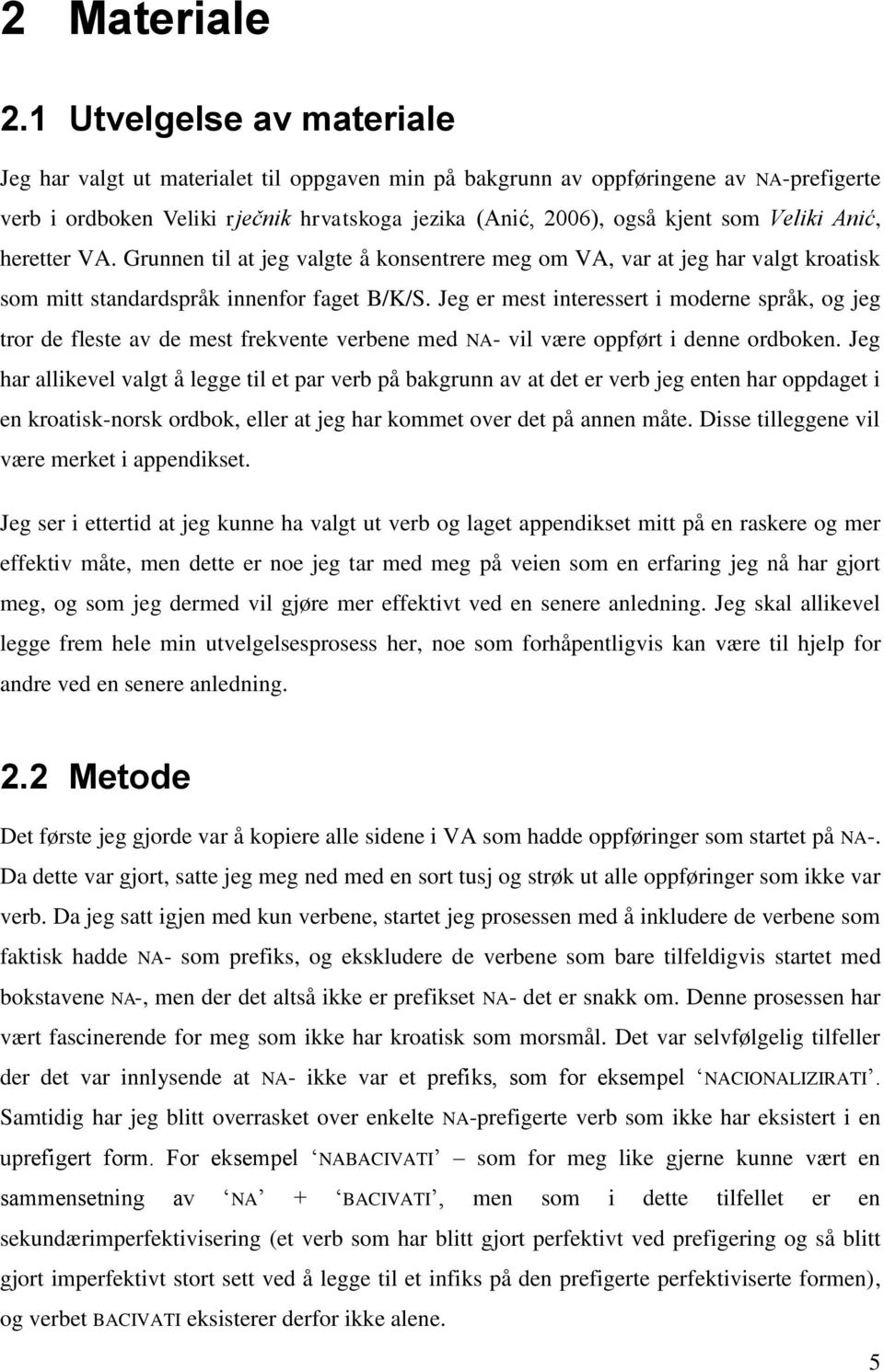 Veliki Anić, heretter VA. Grunnen til at jeg valgte å konsentrere meg om VA, var at jeg har valgt kroatisk som mitt standardspråk innenfor faget B/K/S.