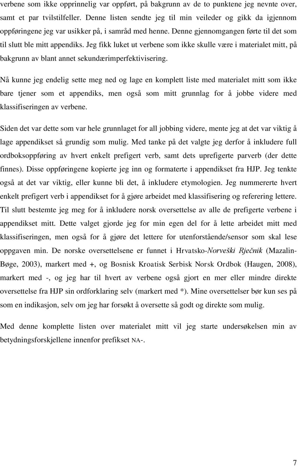 Jeg fikk luket ut verbene som ikke skulle være i materialet mitt, på bakgrunn av blant annet sekundærimperfektivisering.