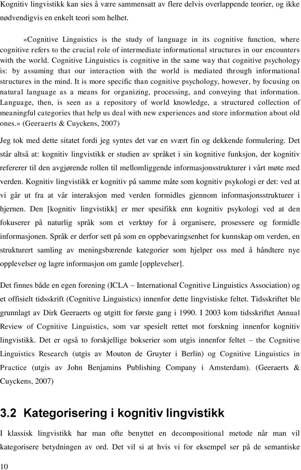 Cognitive Linguistics is cognitive in the same way that cognitive psychology is: by assuming that our interaction with the world is mediated through informational structures in the mind.