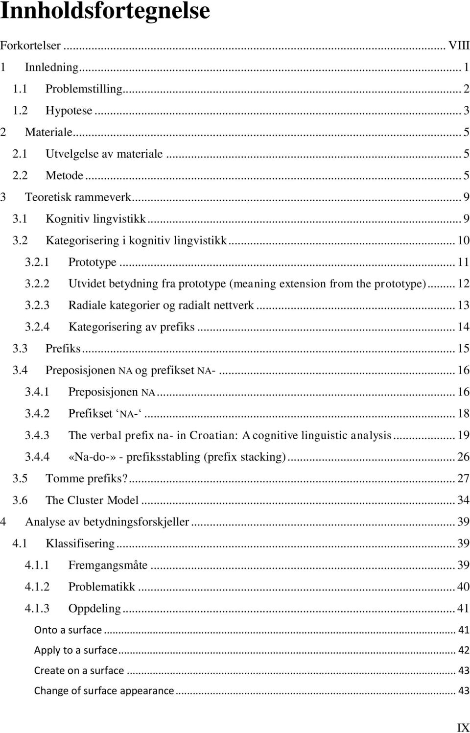 .. 13 3.2.4 Kategorisering av prefiks... 14 3.3 Prefiks... 15 3.4 Preposisjonen NA og prefikset NA-... 16 3.4.1 Preposisjonen NA... 16 3.4.2 Prefikset NA-... 18 3.4.3 The verbal prefix na- in Croatian: A cognitive linguistic analysis.