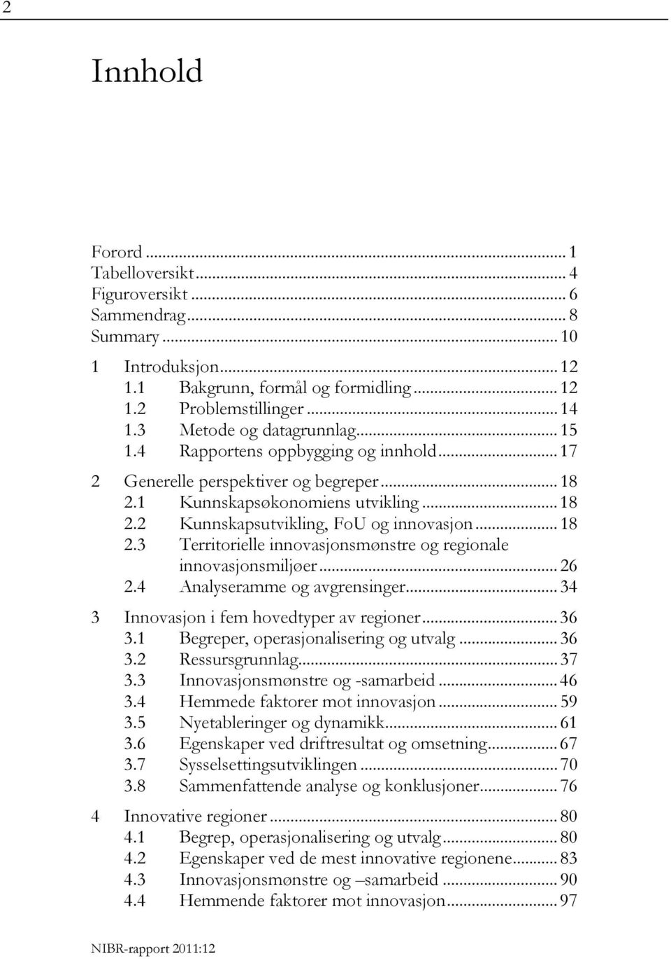 .. 18 2.3 Territorielle innovasjonsmønstre og regionale innovasjonsmiljøer... 26 2.4 Analyseramme og avgrensinger... 34 3 Innovasjon i fem hovedtyper av regioner... 36 3.