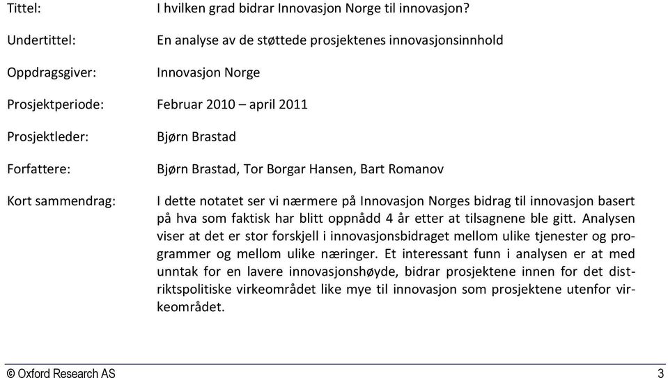 Hansen, Bart Romanov I dette notatet ser vi nærmere på Innovasjon Norges bidrag til innovasjon basert på hva som faktisk har blitt oppnådd 4 år etter at tilsagnene ble gitt.