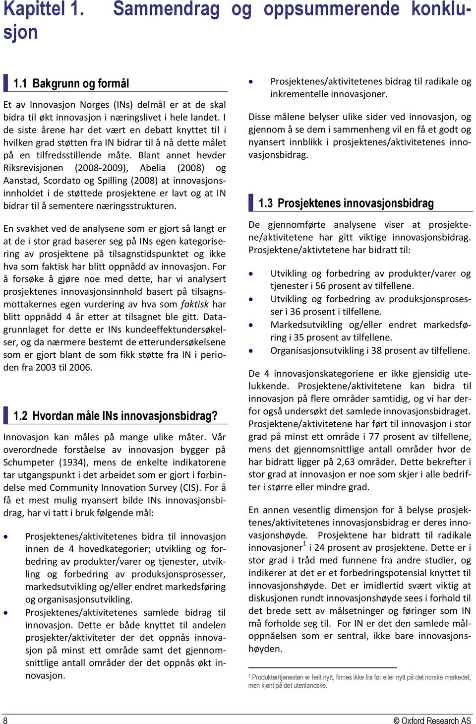 Blant annet hevder Riksrevisjonen (2008-2009), Abelia (2008) og Aanstad, Scordato og Spilling (2008) at innovasjonsinnholdet i de støttede prosjektene er lavt og at IN bidrar til å sementere