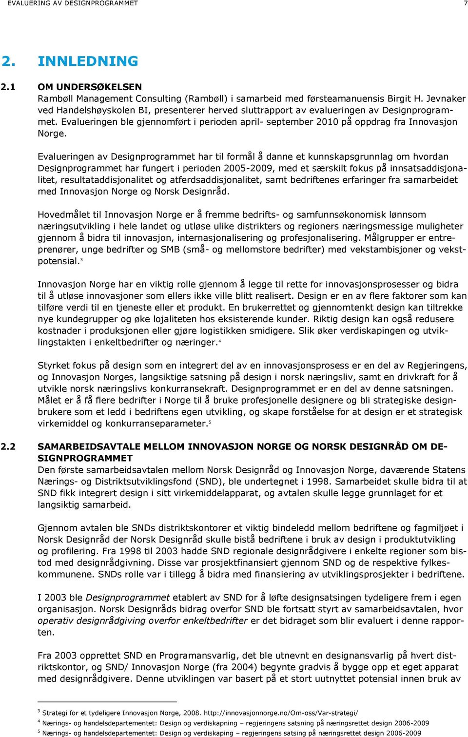 Evalueringen av Designprogrammet har til formål å danne et kunnskapsgrunnlag om hvordan Designprogrammet har fungert i perioden 2005-2009, med et særskilt fokus på innsatsaddisjonalitet,