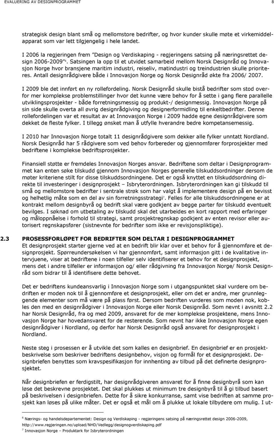 Satsingen la opp til et utvidet samarbeid mellom Norsk Designråd og Innovasjon Norge hvor bransjene maritim industri, reiseliv, matindustri og treindustrien skulle prioriteres.