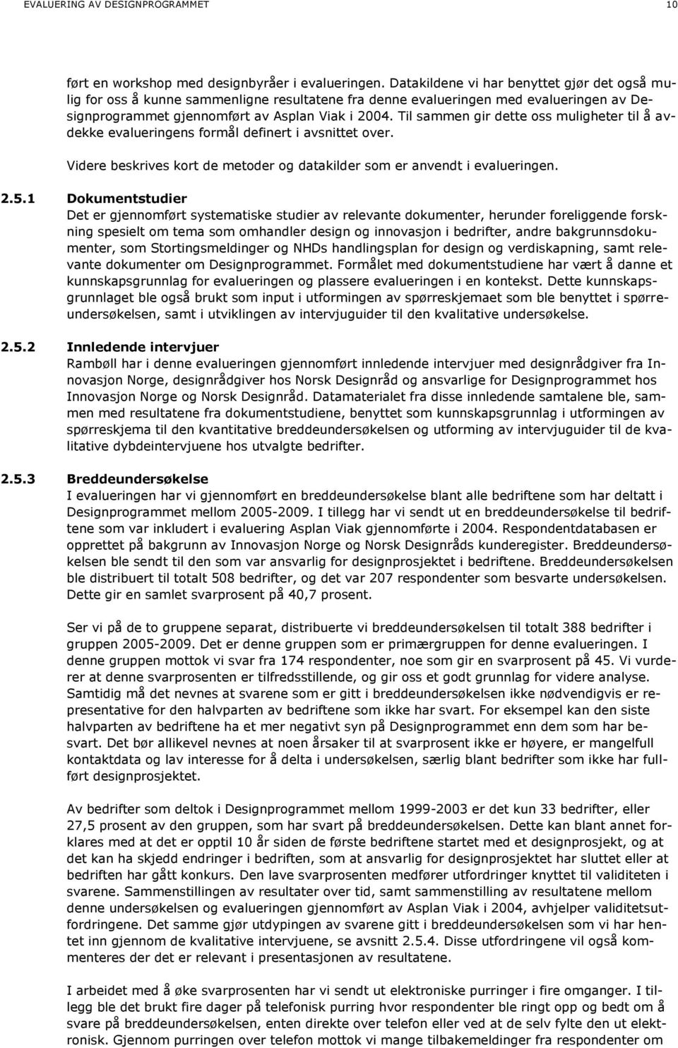 Til sammen gir dette oss muligheter til å avdekke evalueringens formål definert i avsnittet over. Videre beskrives kort de metoder og datakilder som er anvendt i evalueringen. 2.5.