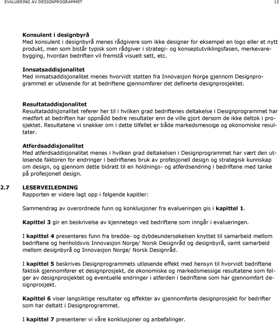 Innsatsaddisjonalitet Med innsatsaddisjonalitet menes hvorvidt støtten fra Innovasjon Norge gjennom Designprogrammet er utløsende for at bedriftene gjennomfører det definerte designprosjektet.