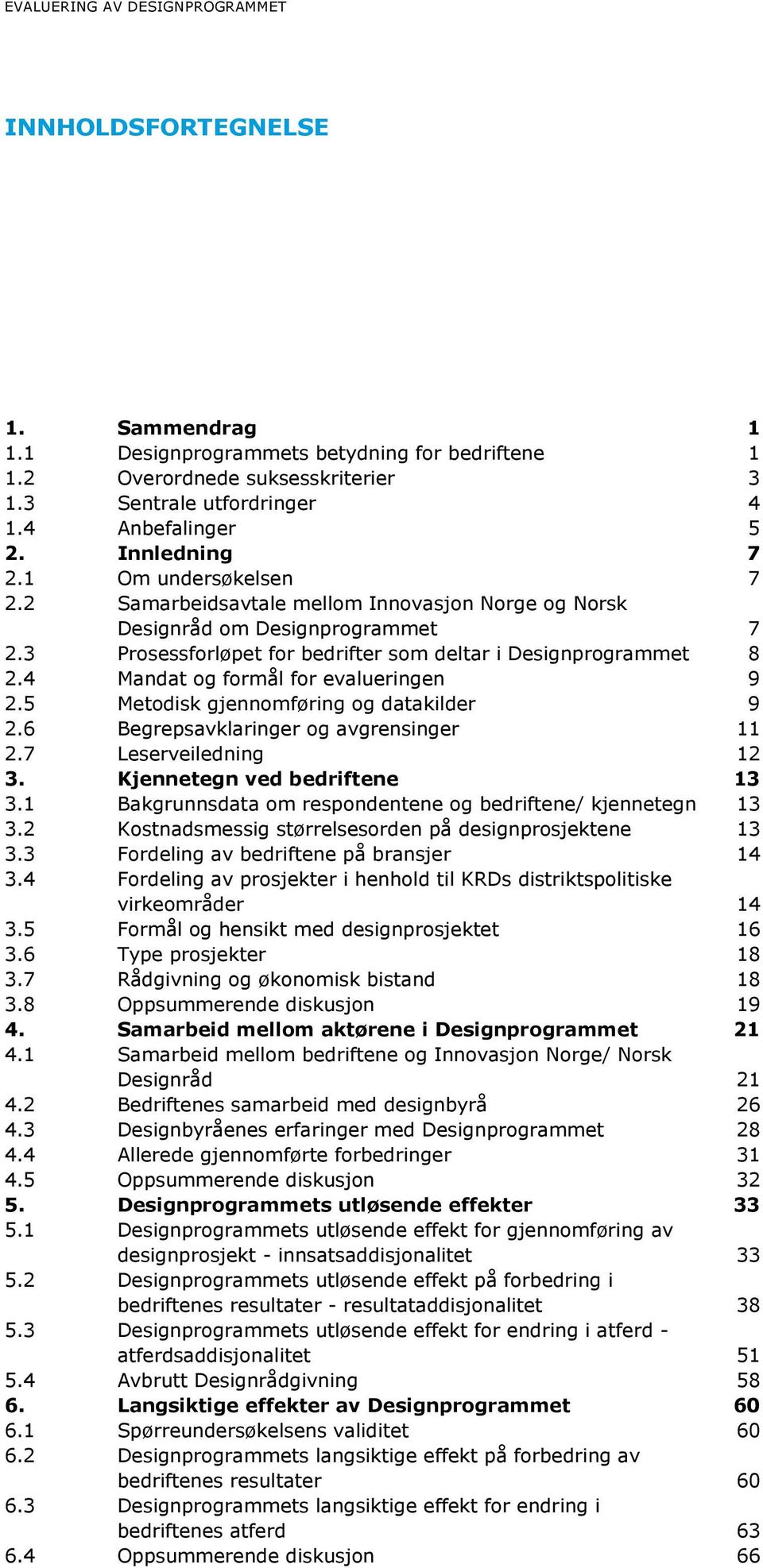 4 Mandat og formål for evalueringen 9 2.5 Metodisk gjennomføring og datakilder 9 2.6 Begrepsavklaringer og avgrensinger 11 2.7 Leserveiledning 12 3. Kjennetegn ved bedriftene 13 3.