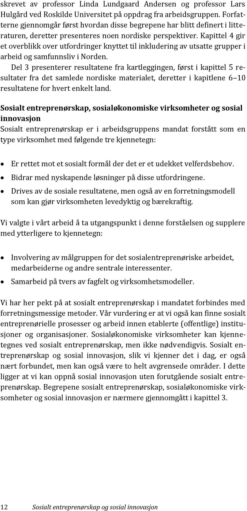 Kapittel 4 gir et overblikk over utfordringer knyttet til inkludering av utsatte grupper i arbeid og samfunnsliv i Norden.