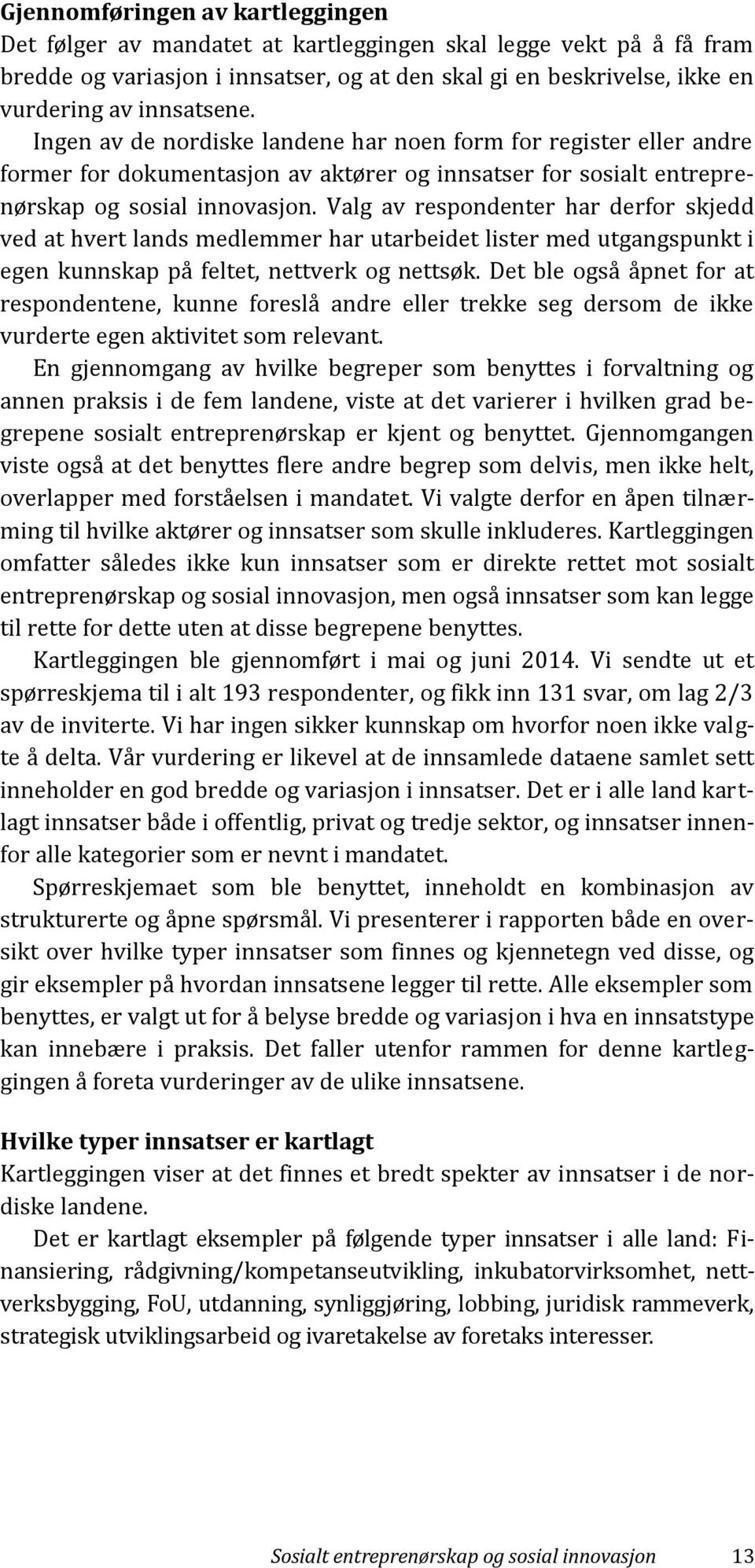 Valg av respondenter har derfor skjedd ved at hvert lands medlemmer har utarbeidet lister med utgangspunkt i egen kunnskap på feltet, nettverk og nettsøk.