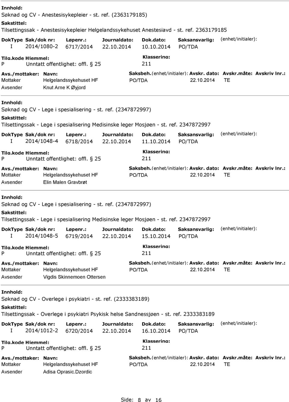 (2347872997) Tilsettingssak - Lege i spesialisering Medisinske leger Mosjøen - st. ref. 2347872997 2014/1048-4 6718/2014 11.10.2014 nntatt offentlighet: offl. 25 Avs./mottaker: Navn: Saksbeh. Avskr.