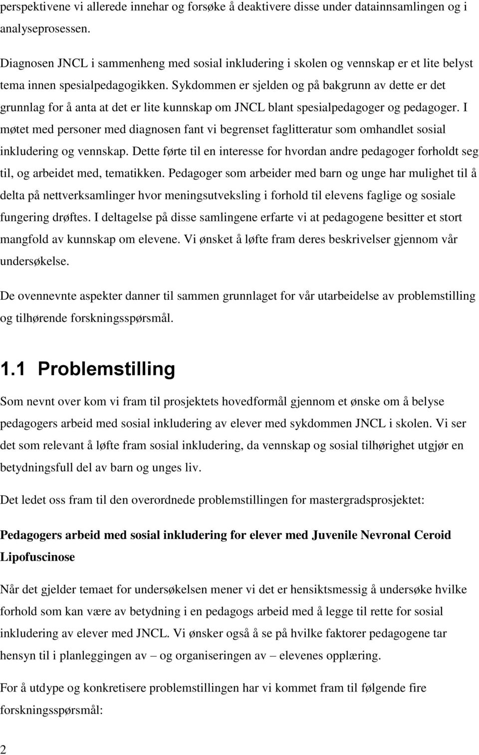 Sykdommen er sjelden og på bakgrunn av dette er det grunnlag for å anta at det er lite kunnskap om JNCL blant spesialpedagoger og pedagoger.