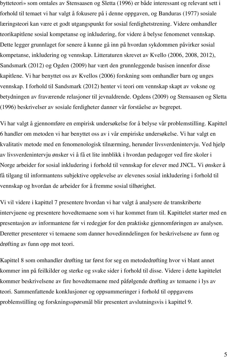 Dette legger grunnlaget for senere å kunne gå inn på hvordan sykdommen påvirker sosial kompetanse, inkludering og vennskap.