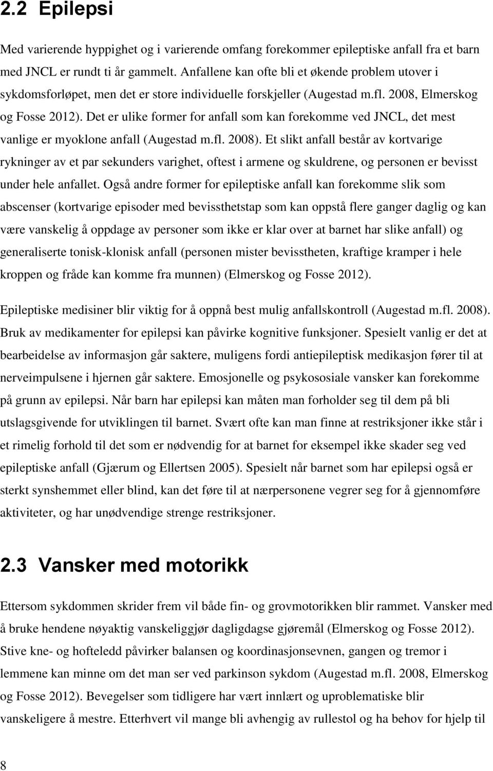 Det er ulike former for anfall som kan forekomme ved JNCL, det mest vanlige er myoklone anfall (Augestad m.fl. 2008).