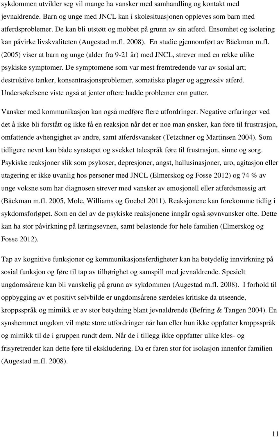 2008). En studie gjennomført av Bäckman m.fl. (2005) viser at barn og unge (alder fra 9-21 år) med JNCL, strever med en rekke ulike psykiske symptomer.