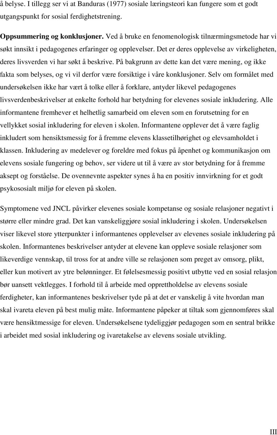 På bakgrunn av dette kan det være mening, og ikke fakta som belyses, og vi vil derfor være forsiktige i våre konklusjoner.