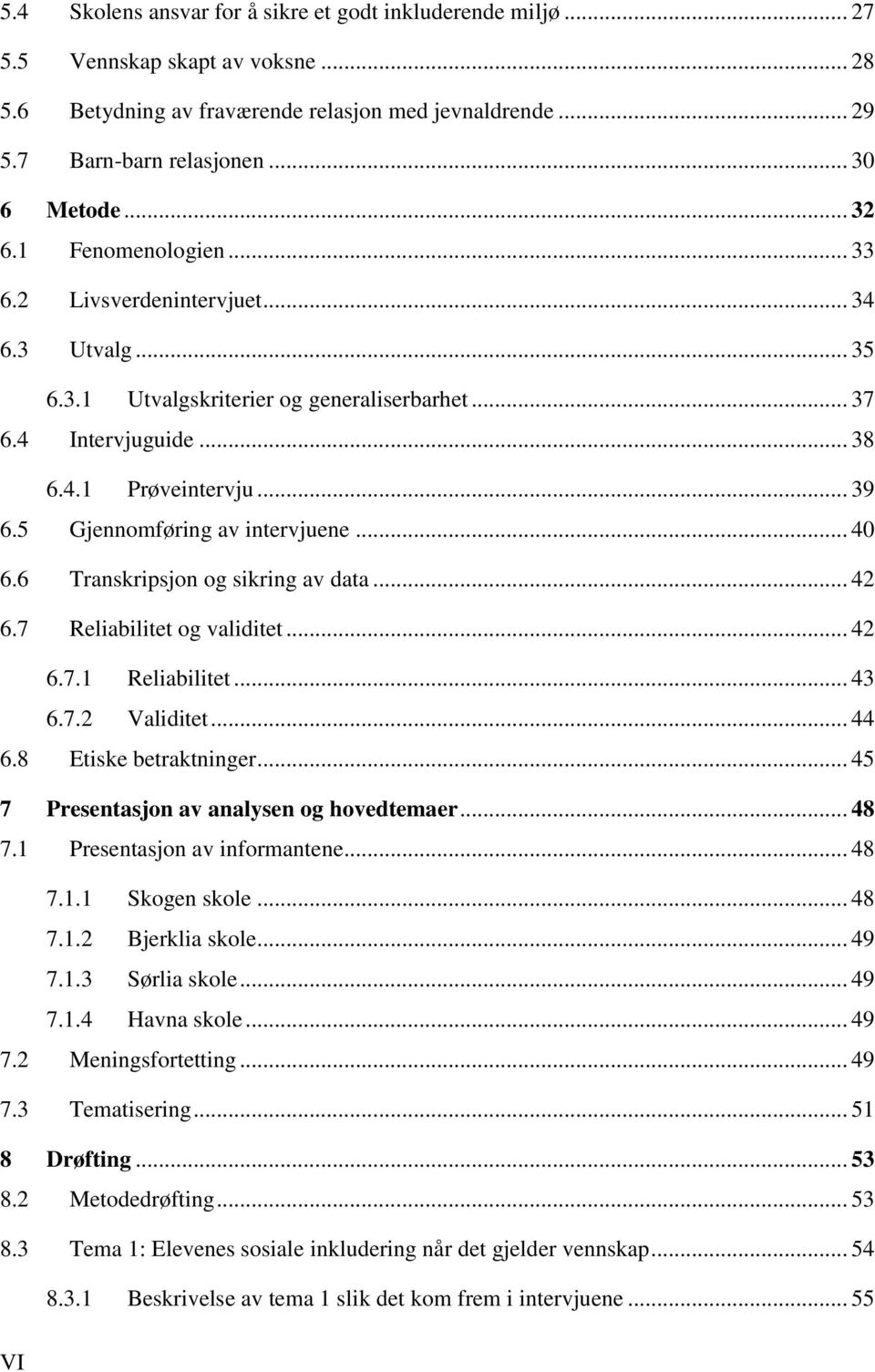 5 Gjennomføring av intervjuene... 40 6.6 Transkripsjon og sikring av data... 42 6.7 Reliabilitet og validitet... 42 6.7.1 Reliabilitet... 43 6.7.2 Validitet... 44 6.8 Etiske betraktninger.