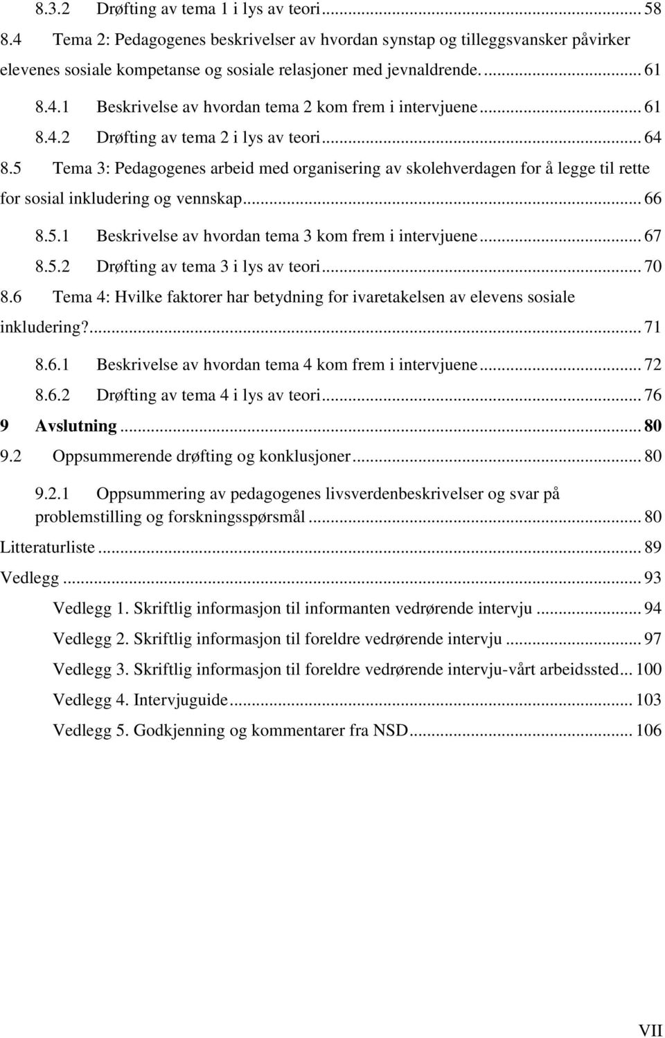 5 Tema 3: Pedagogenes arbeid med organisering av skolehverdagen for å legge til rette for sosial inkludering og vennskap... 66 8.5.1 Beskrivelse av hvordan tema 3 kom frem i intervjuene... 67 8.5.2 Drøfting av tema 3 i lys av teori.