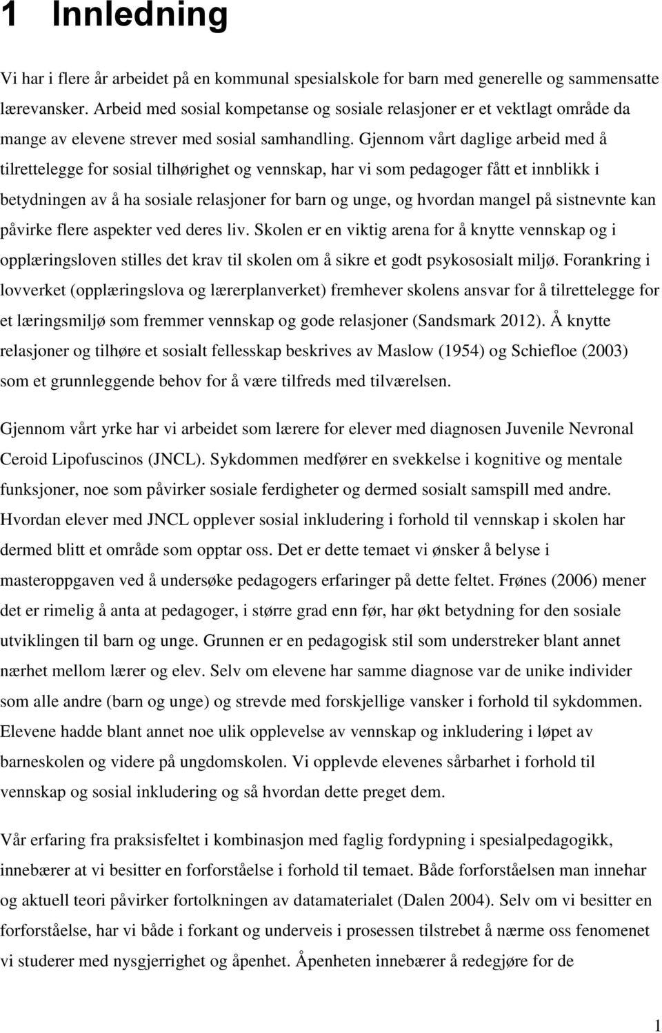 Gjennom vårt daglige arbeid med å tilrettelegge for sosial tilhørighet og vennskap, har vi som pedagoger fått et innblikk i betydningen av å ha sosiale relasjoner for barn og unge, og hvordan mangel