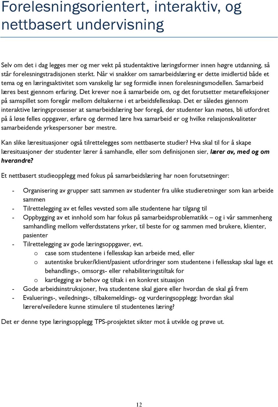 Det krever noe å samarbeide om, og det forutsetter metarefleksjoner på samspillet som foregår mellom deltakerne i et arbeidsfellesskap.