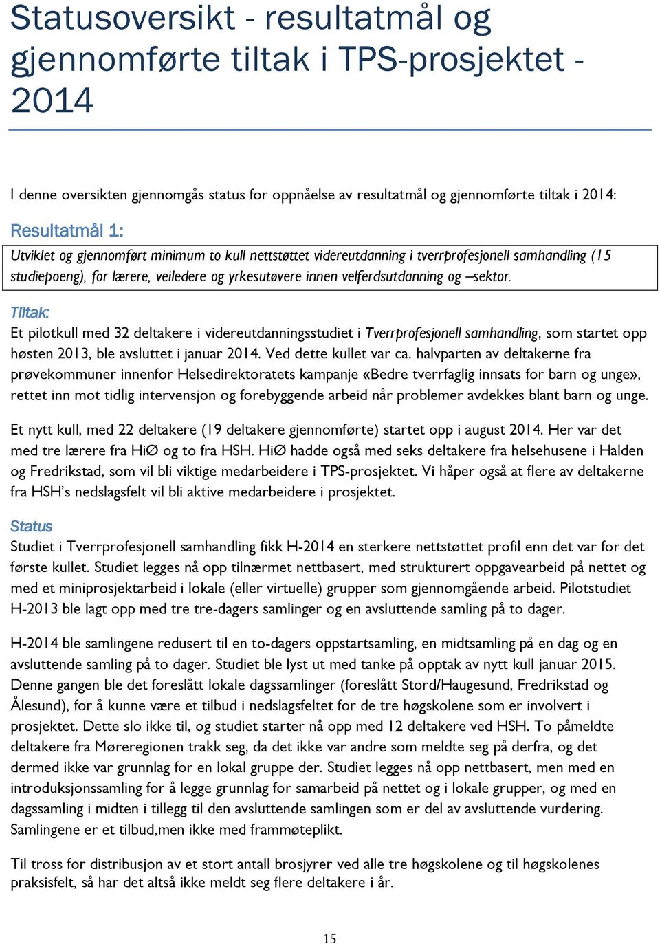 Tiltak: Et pilotkull med 32 deltakere i videreutdanningsstudiet i Tverrprofesjonell samhandling, som startet opp høsten 2013, ble avsluttet i januar 2014. Ved dette kullet var ca.