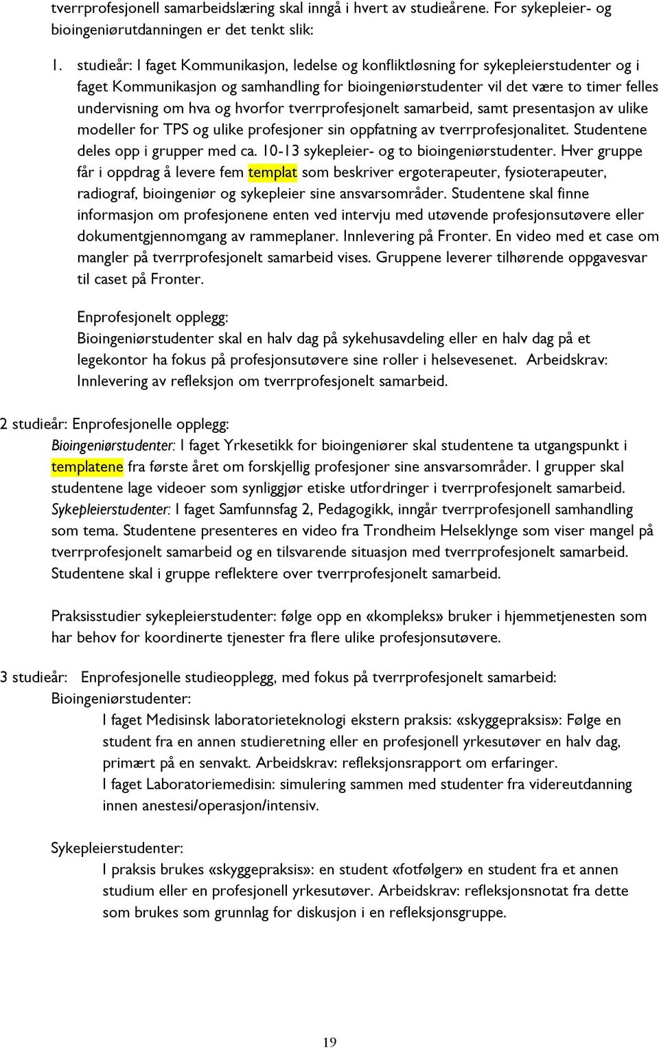 og hvorfor tverrprofesjonelt samarbeid, samt presentasjon av ulike modeller for TPS og ulike profesjoner sin oppfatning av tverrprofesjonalitet. Studentene deles opp i grupper med ca.