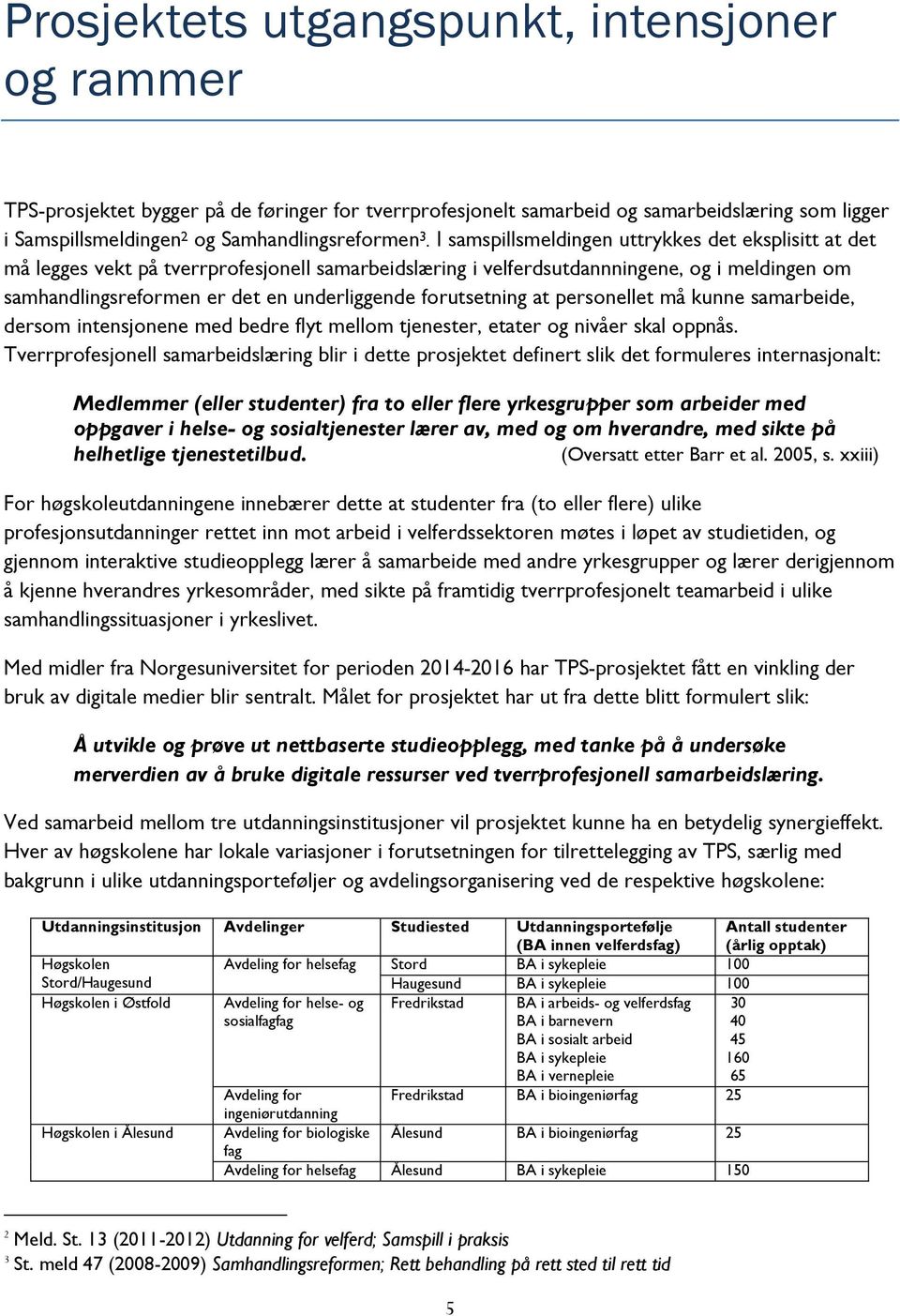 forutsetning at personellet må kunne samarbeide, dersom intensjonene med bedre flyt mellom tjenester, etater og nivåer skal oppnås.