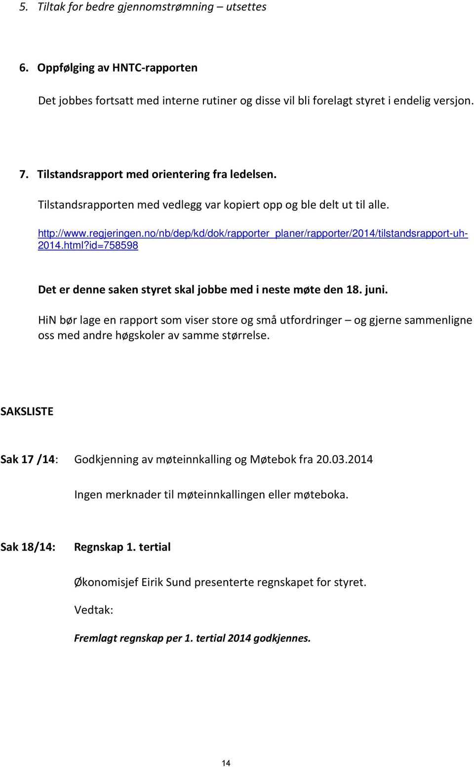 no/nb/dep/kd/dok/rapporter_planer/rapporter/2014/tilstandsrapport-uh- 2014.html?id=758598 Det er denne saken styret skal jobbe med i neste møte den 18. juni.