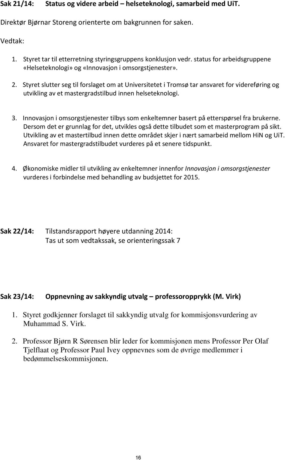 Styret slutter seg til forslaget om at Universitetet i Tromsø tar ansvaret for videreføring og utvikling av et mastergradstilbud innen helseteknologi. 3.