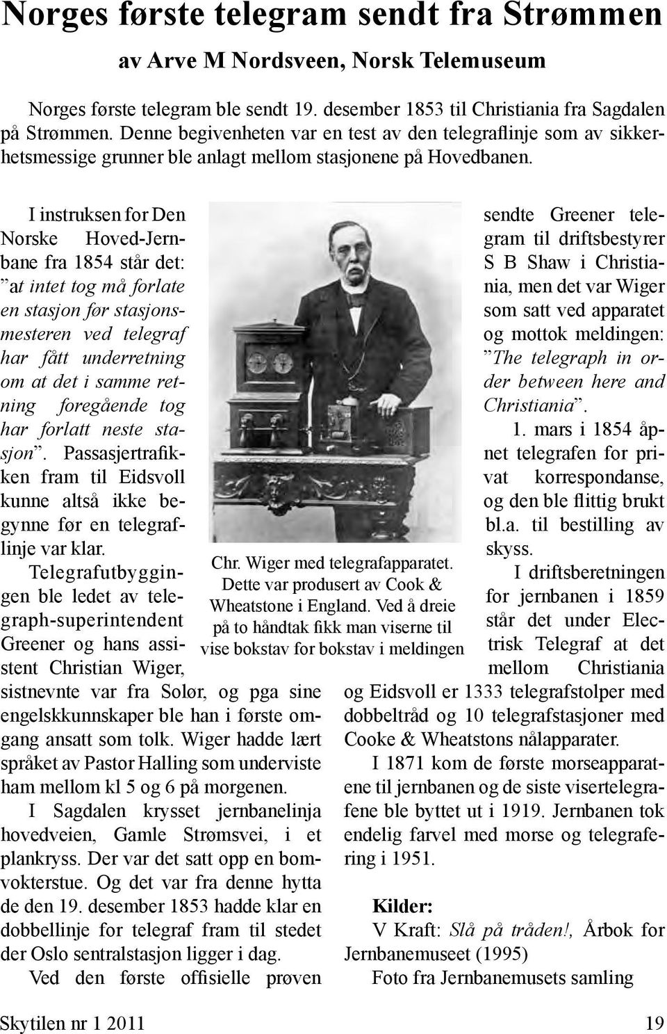 I instruksen for Den Norske Hoved-Jernbane fra 1854 står det: at intet tog må forlate en stasjon før stasjonsmesteren ved telegraf har fått underretning om at det i samme retning foregående tog har