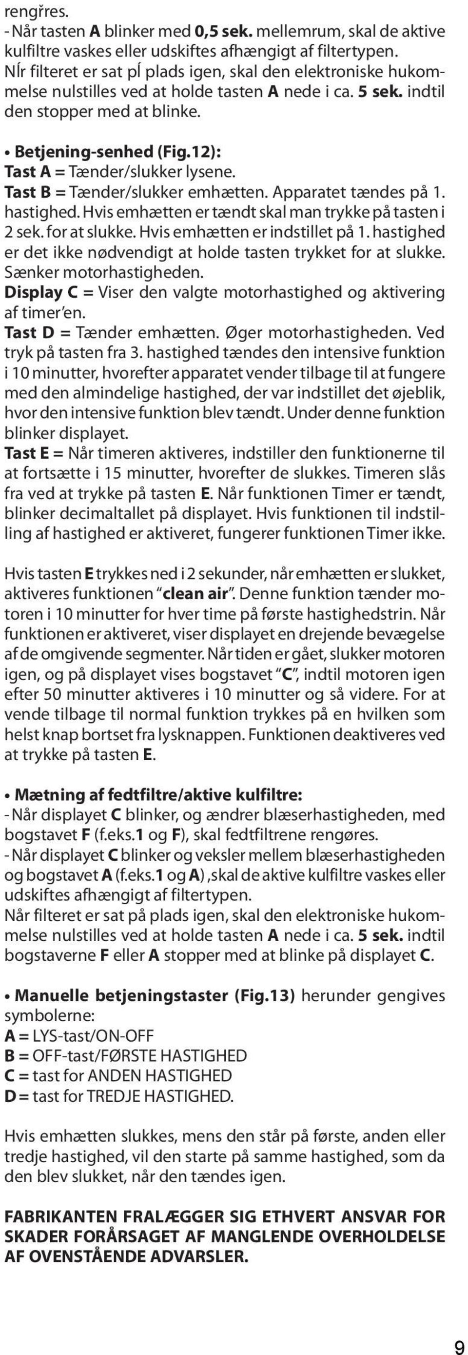 12): Tast A = Tænder/slukker lysene. Tast B = Tænder/slukker emhætten. Apparatet tændes på 1. hastighed. Hvis emhætten er tændt skal man trykke på tasten i 2 sek. for at slukke.