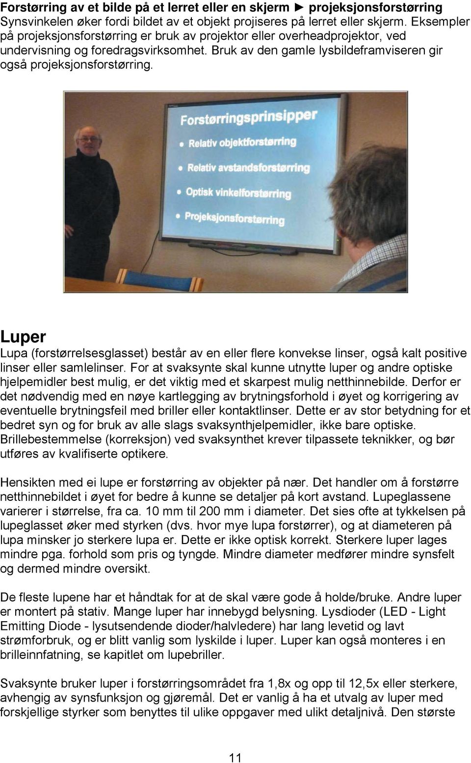 Luper Lupa (forstørrelsesglasset) består av en eller flere konvekse linser, også kalt positive linser eller samlelinser.