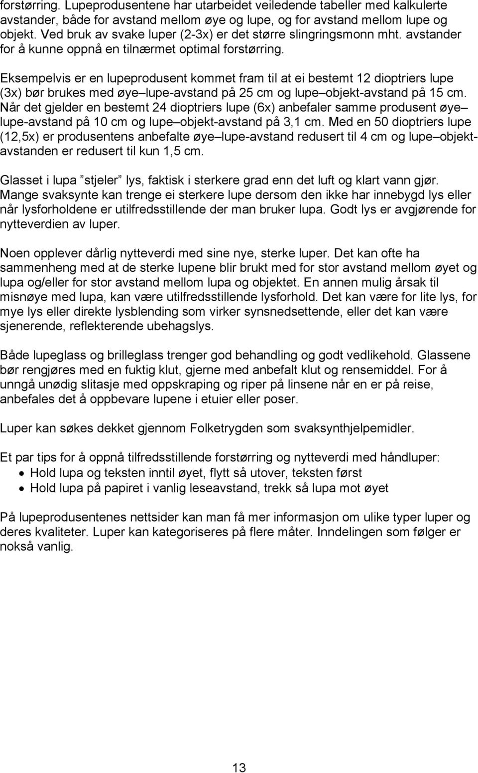 Eksempelvis er en lupeprodusent kommet fram til at ei bestemt 12 dioptriers lupe (3x) bør brukes med øye lupe-avstand på 25 cm og lupe objekt-avstand på 15 cm.