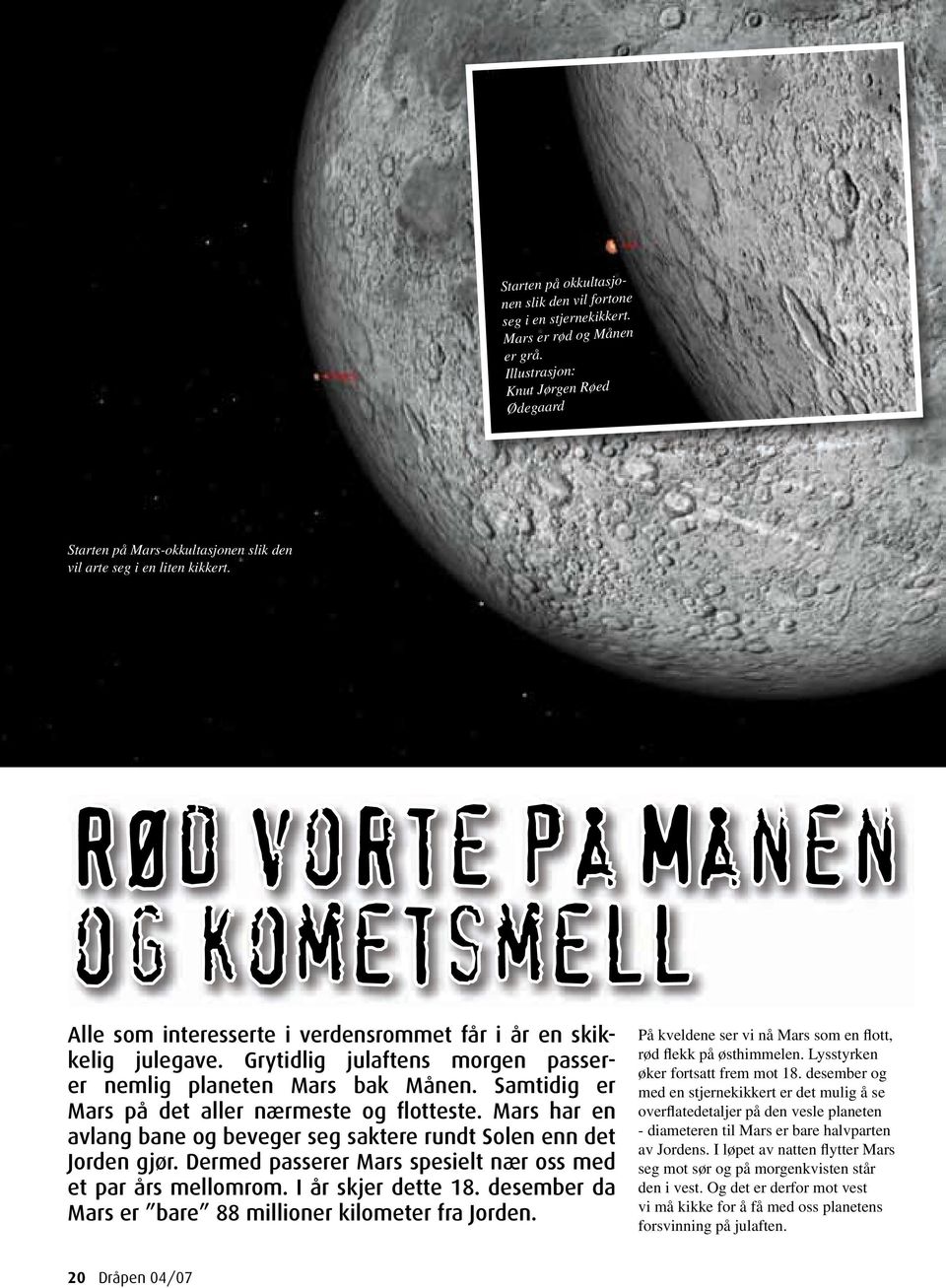 Rød vorte på Månen og kometsmell Alle som interesserte i verdensrommet får i år en skikkelig julegave. Grytidlig julaftens morgen passerer nemlig planeten Mars bak Månen.