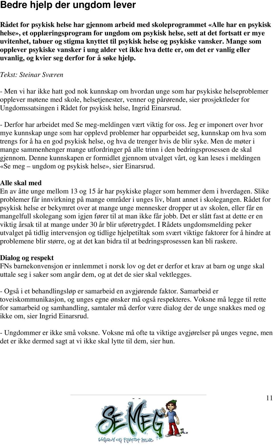 Mange som opplever psykiske vansker i ung alder vet ikke hva dette er, om det er vanlig eller uvanlig, og kvier seg derfor for å søke hjelp.