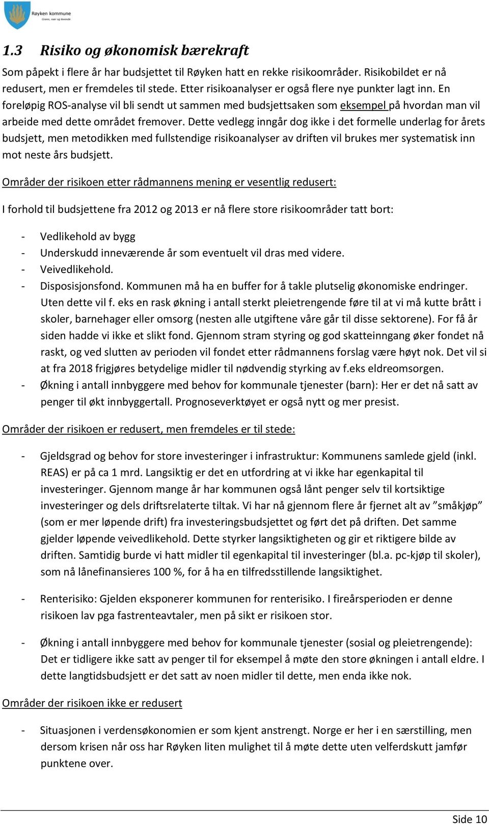 Dette vedlegg inngår dog ikke i det formelle underlag for årets budsjett, men metodikken med fullstendige risikoanalyser av driften vil brukes mer systematisk inn mot neste års budsjett.